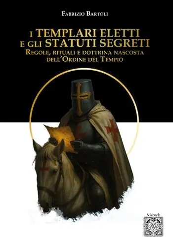 I Templari eletti e gli statuti segreti. Regole, rituali e dottrina nascosta dell‘Ordine del Tempio Professionale