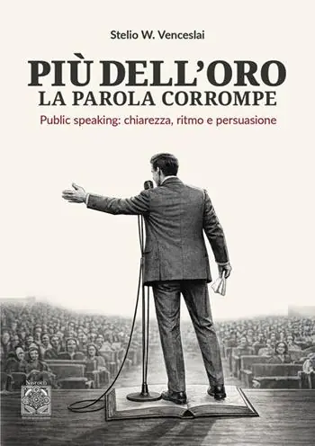 Più dell‘oro la parola corrompe. Public speaking chiarezza, ritmo e persuasione Sconto