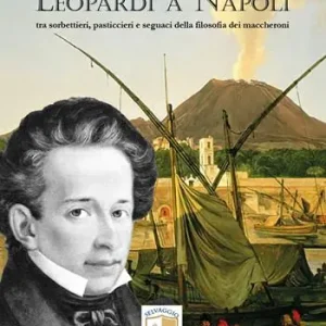 Leopardi a Napoli. Tra sorbettieri, pasticcieri e seguaci della filosofia dei maccheroni Compra Oggi Stesso