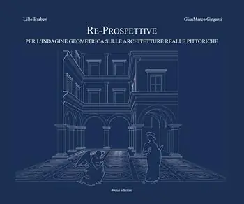 Re-prospettive, per l‘indagine geometrica sulle architetture reali e pittoriche Ultimissimo Modello