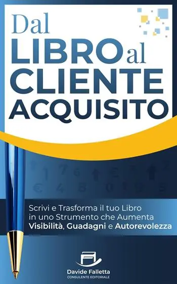 Dal libro al cliente acquisito. Scrivi e trasforma il tuo libro in uno strumento che aumenta visibilità, guadagni e autorevolezza. Ediz. integrale Spedito Oggi