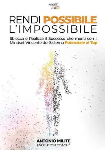 Rendi possibile l‘impossibile. Sblocca e realizza il successo che meriti con il Mindset Vincente del sistema potenziale al top Bestseller