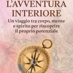 L‘avventura interiore. Un viaggio tra corpo, mente e spirito per riscoprire il proprio potenziale Nuovo Arrivo