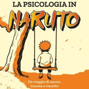 Popolare La psicologia in Naruto. Un viaggio di amore, trauma e riscatto