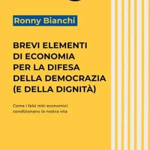Promo Stagionale Brevi elementi di economia per la difesa della democrazia (e della dignità). Come i falsi miti economici condizionano la nostra vita