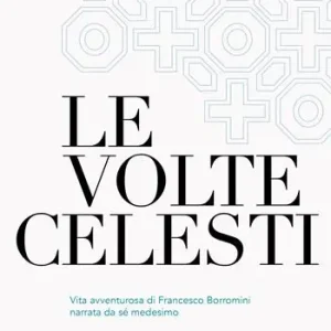 Pagamento Sicuro Le volte celesti. Vita avventurosa di Francesco Borromini narrata da sé medesimo