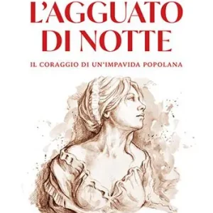 L‘agguato di notte. Il coraggio di un‘impavida popolana A Buon Prezzo