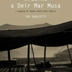 Must-Have Ritorno a Deir Mar Musa. L‘utopia di Padre Paolo Dall‘Oglio. Ediz. italiana e inglese