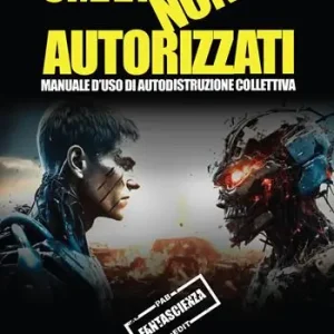 Umani non autorizzati. Manuale d‘uso di autodistruzione collettiva Subito Disponibile