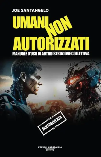 Umani non autorizzati. Manuale d‘uso di autodistruzione collettiva Subito Disponibile