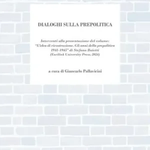 Dialoghi sulla prepolitica. Interventi alla presentazione del volume «l‘idea di ricostruzione. Gli anni della prepolitica 1941-1945» di S. Baietti edito da Eurilink (2024) Offerta Lampo