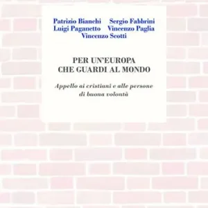 Per un‘Europa che guardi al mondo. Appello ai cristiani e alle persone di buona volontà Acquista Ora