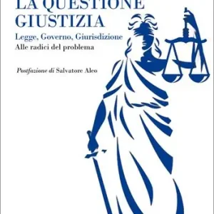 La questione giustizia. Legge, governo, giurisdizione. Alle radici del problema Affare