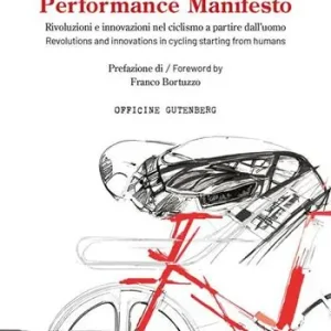 Performance manifesto. Rivoluzioni e innovazioni nel ciclismo a partire dall’uomo. Ediz. italiana e inglese Ultimissimo Modello