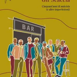 Gli Scaccia. Cinquant’anni di amicizia (e altre imperfezioni) Bestseller
