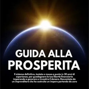Saldi Guida alla prosperità. Il sistema definitivo, testato e messo a punto in 30 anni di esperienza, per guadagnare la tua libertà finanziaria imparando a generare e investire il denaro