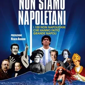 Scelto Dai Clienti Non siamo napoletani. I 100 non napoletani che hanno fatto grande Napoli
