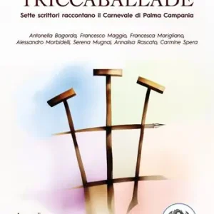 Triccaballade. Sette scrittori raccontano il Carnevale di Palma Campania Popolare