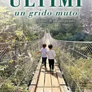 Ultime Pezzi Ultimi. Un grido muto. Vissuti di un‘insegnante
