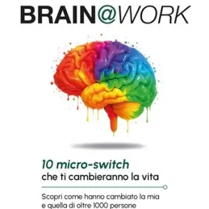 Brain@work. 10 micro-switch che ti cambieranno la vita. Scopri come hanno cambiato la mia e quella di oltre 1000 persone Bestseller