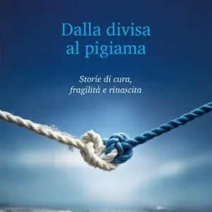Esclusivo Dalla divisa al pigiama. Storie di cura, fragilità e rinascita. Ediz. integrale