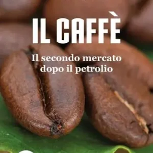 Il caffè. Il secondo mercato dopo il petrolio. Ediz. illustrata A Buon Prezzo
