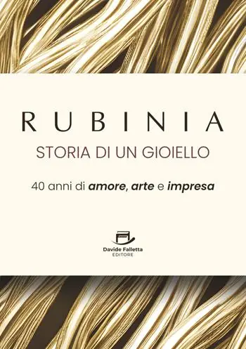 Rubinia, la storia di un gioiello. 40 anni di amore, arte e impresa. Il racconto di un brand italiano Soddisfatti O Rimborsati