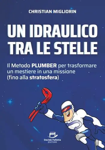 Un idraulico tra le stelle. Il metodo plumber per trasformare un mestiere in una missione (fino alla stratosfera) Prezzo Conveniente