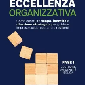Di Tendenza Eccellenza organizzativa. Come costruire scopo, identità e direzione strategica per guidare imprese solide, coerenti e resilienti. Fase 1. Costruire un‘identità solida