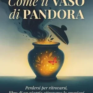 Come il vaso di Pandora. Perdersi per ritrovarsi, libro di un viaggio attraverso le emozioni Popolare