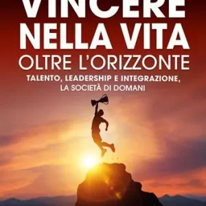 Bestseller Vincere nella vita oltre l‘orizzonte. Talento, leadership e integrazione, la società di domani
