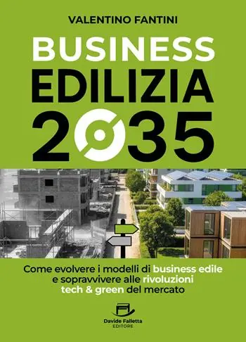 Business edilizia 2035. Come evolvere i modelli di business edile e sopravvivere alle rivoluzioni tech & green del mercato Direttamente Dal Produttore