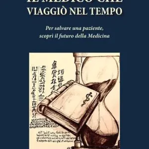 Il medico che viaggiò nel tempo. Per salvare una paziente, scoprì il futuro della medicina Compra Adesso