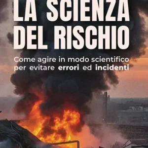 La scienza del rischio. Come agire in modo scientifico per evitare errori ed incidenti Offerta Limitata
