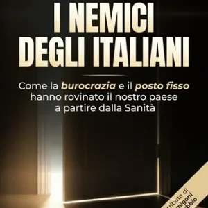 Miglior Prezzo I nemici degli italiani. Come la burocrazia e il «posto fisso» hanno rovinato il nostro paese a partire dalla sanità