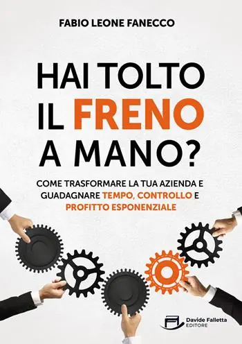 Ordina Subito Hai tolto il freno a mano? Come trasformare la tua azienda e guadagnare tempo, controllo e profitto esponenziale