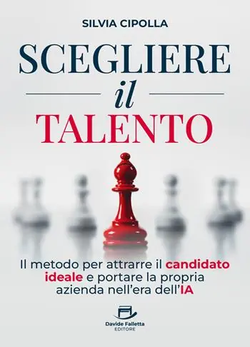 Prezzo Conveniente Scegliere il talento. Il metodo per attrarre il candidato ideale e portare la propria azienda nell‘era dell‘IA
