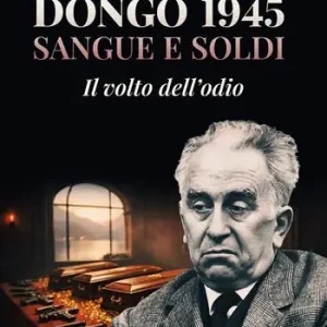 Non Perdere Dongo 1945. Sangue e soldi. Il volto dell‘odio