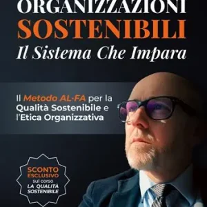 Offerta Del Giorno Organizzazioni sostenibili. Il sistema che impara. Il metodo ALFA per la qualità sostenibile e l‘etica organizzativa