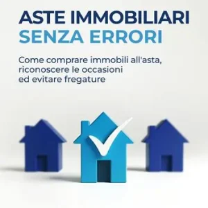 Compra Adesso Aste immobiliari senza errori. Come comprare immobili all’asta, riconoscere le occasioni ed evitare fregature