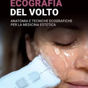 Ecografia del volto. Anatomia e tecniche ecografiche per la medicina estetica Compra Oggi Stesso