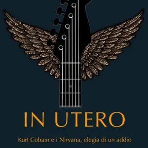 In Utero. Kurt Cobain e i Nirvana, elegia di un addio Super Prezzo