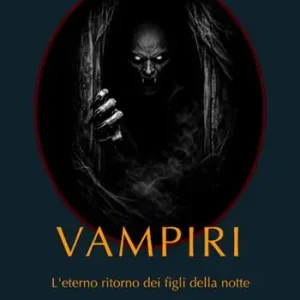 Vampiri. L‘eterno ritorno dei figli della notte Non Perdere