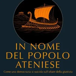 In nome del popolo ateniese. Come una democrazia si suicida sull‘altare della giustizia Ultime Pezzi
