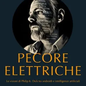 Nuova Collezione Pecore elettriche. Le visioni di Philip K. Dick tra androidi e intelligenze artificiali