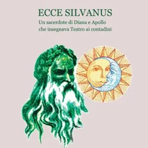 Ecce Silvanus. Un sacerdote di Diana e Apollo che insegnava teatro ai contadini Ultima Occasione
