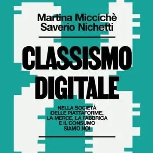 Offerta Del Giorno Classismo digitale. Nella società delle piattaforme, la merce, la fabbrica e il consumo siamo noi