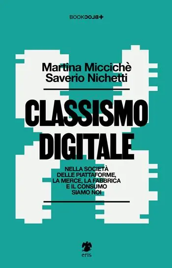 Offerta Del Giorno Classismo digitale. Nella società delle piattaforme, la merce, la fabbrica e il consumo siamo noi
