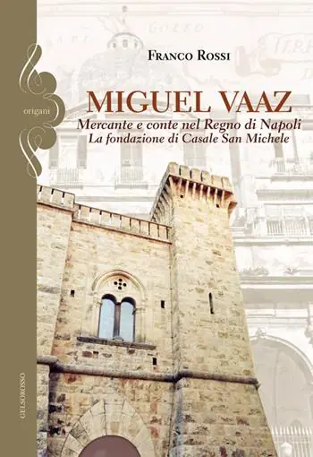 Must-Have Miguel Vaaz. Mercante e conte nel Regno di Napoli. La fondazione di Casale San Michele