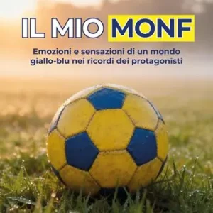 Compra Adesso Il mio Monf. Emozioni e sensazioni di un mondo giallo-blu nei ricordi dei protagonisti